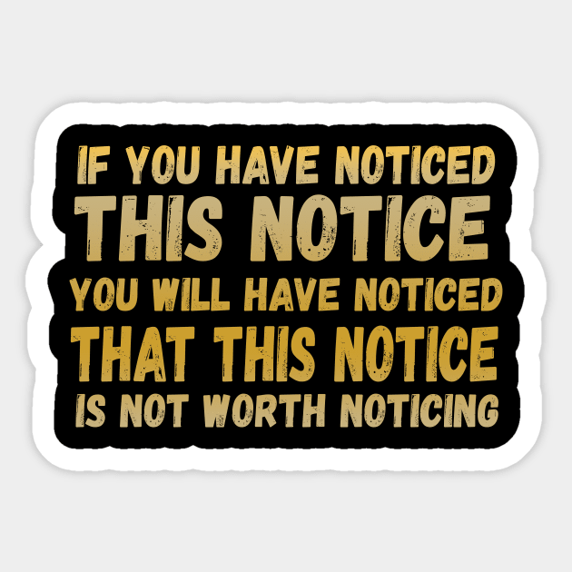 If You Have Noticed This Notice You Will Have Noticed That This Notice Is Not Worth Noticing Sticker by VintageArtwork